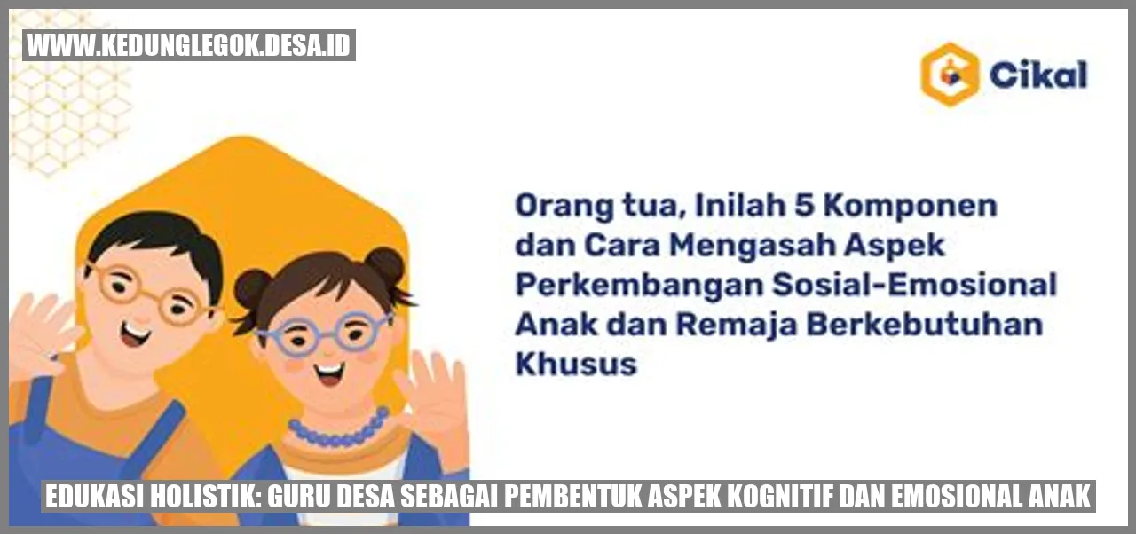 Edukasi Holistik: Guru Desa sebagai Pembentuk Aspek Kognitif dan Emosional Anak