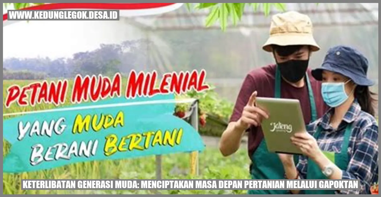 Keterlibatan Generasi Muda: Menciptakan Masa Depan Pertanian melalui Gapoktan