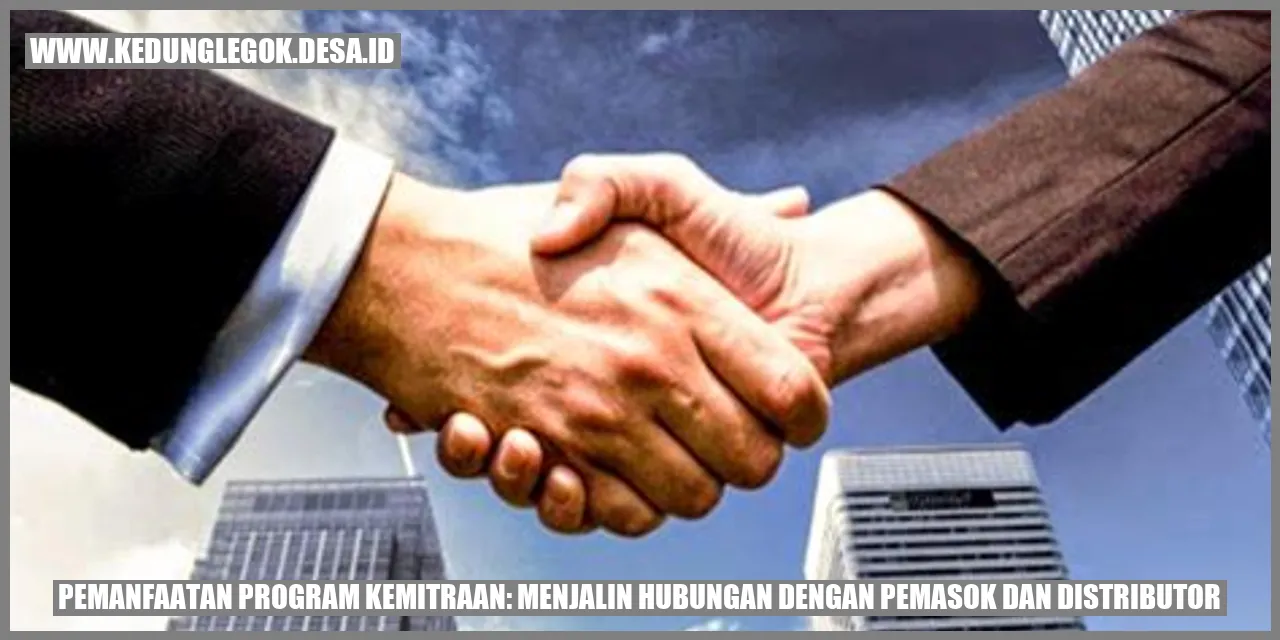 Pemanfaatan Program Kemitraan: Menjalin Hubungan dengan Pemasok dan Distributor